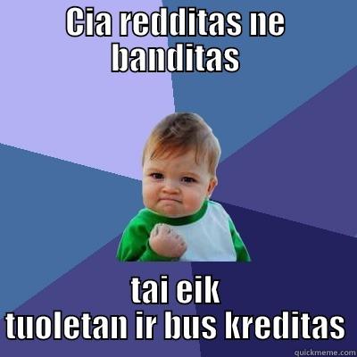 CIA REDDITAS NE BANDITAS TAI EIK TUOLETAN IR BUS KREDITAS Success Kid