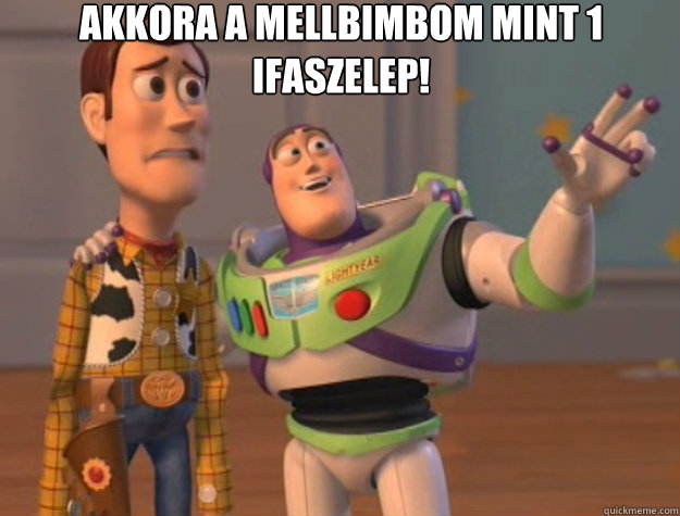 akkora a mellbimbom mint 1 ifaszelep!  - akkora a mellbimbom mint 1 ifaszelep!   Toy Story