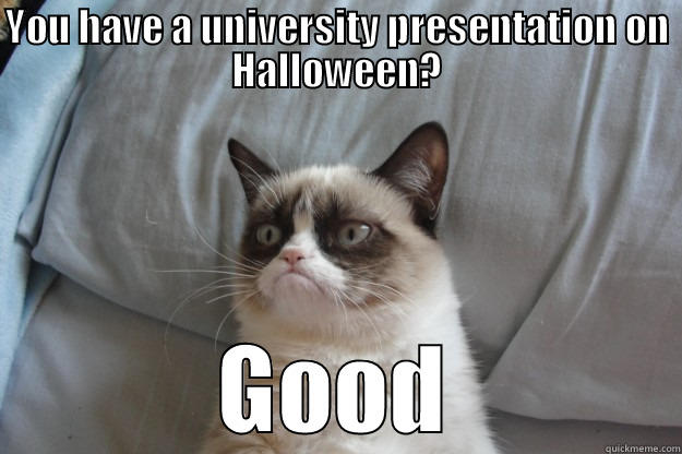 University problems - YOU HAVE A UNIVERSITY PRESENTATION ON HALLOWEEN? GOOD Grumpy Cat