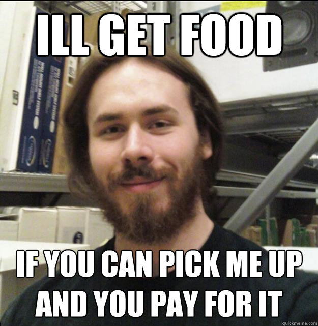 Ill get food if you can pick me up and you pay for it - Ill get food if you can pick me up and you pay for it  Misc