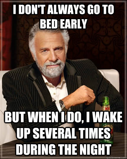 i-don-t-always-go-to-bed-early-but-when-i-do-i-wake-up-several-times