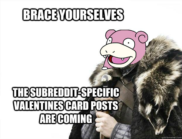 Brace yourselves The subreddit-specific valentines card posts are coming  