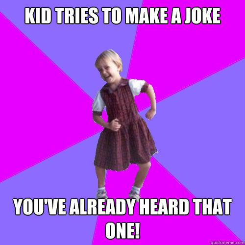 Kid tries to make a joke You've already heard that one! - Kid tries to make a joke You've already heard that one!  Socially awesome kindergartener