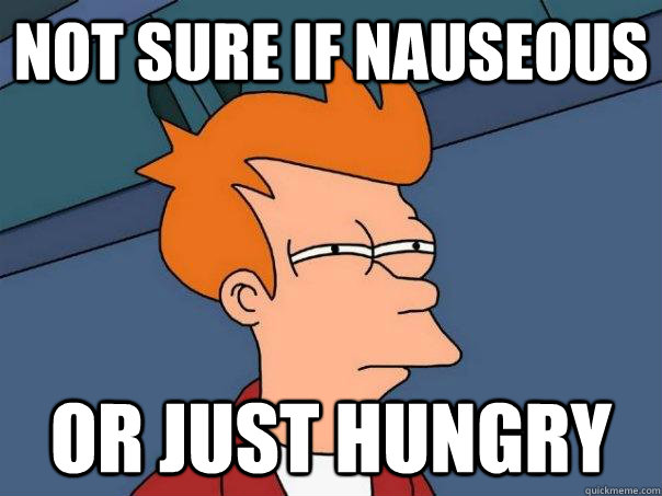 Not sure if nauseous Or just hungry  Futurama Fry