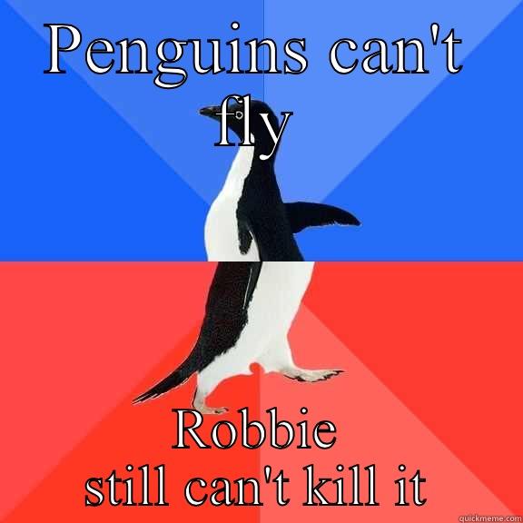 PENGUINS CAN'T FLY ROBBIE STILL CAN'T KILL IT Socially Awkward Awesome Penguin