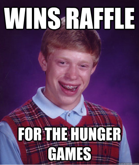 Wins Raffle For The hunger games  Bad Luck Brian