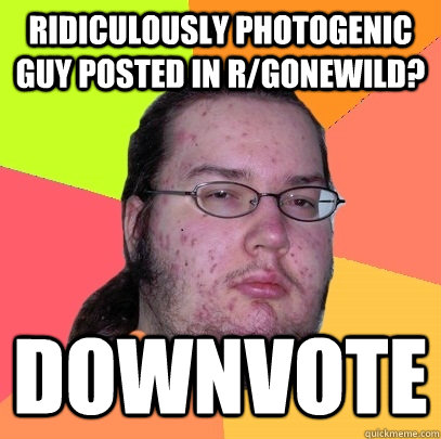 Ridiculously Photogenic guy posted in r/gonewild? downvote - Ridiculously Photogenic guy posted in r/gonewild? downvote  Butthurt Dweller