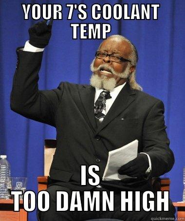 YOUR 7'S COOLANT TEMP IS TOO DAMN HIGH The Rent Is Too Damn High