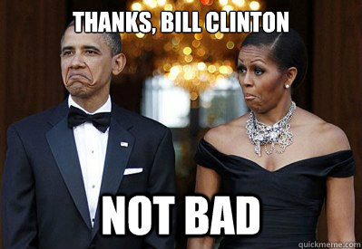 Thanks, Bill Clinton NOT BAD  