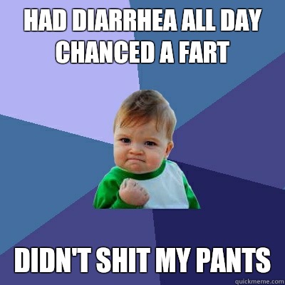 HAD DIARRHEA ALL DAY
CHANCED A FART DIDN'T SHIT MY PANTS  Success Kid