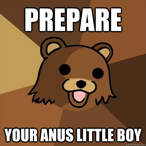 prepare  your anus little boy  Pedobear