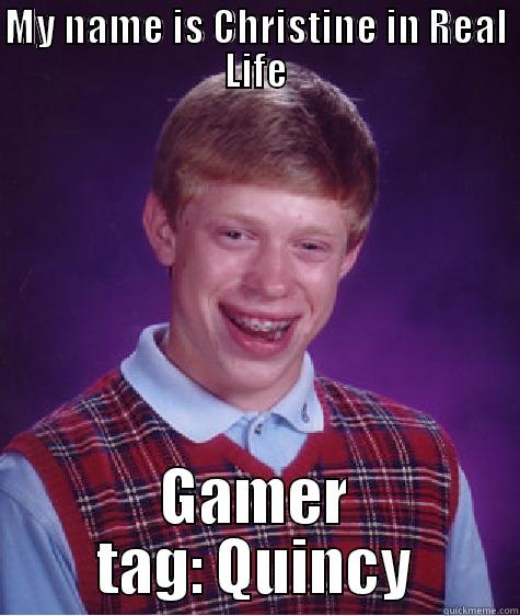 Identity Crisis - MY NAME IS CHRISTINE IN REAL LIFE GAMER TAG: QUINCY Bad Luck Brian