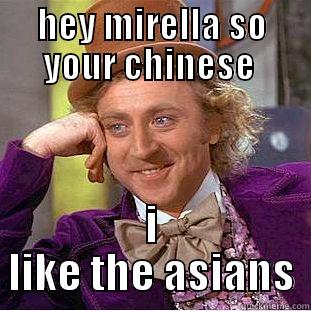 HEY MIRELLA SO YOUR CHINESE  I LIKE THE ASIANS Creepy Wonka