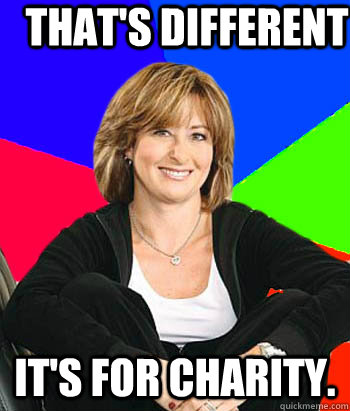 That's different   it's for charity. - That's different   it's for charity.  Sheltering Suburban Mom