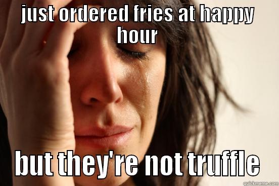 truffle fries - JUST ORDERED FRIES AT HAPPY HOUR BUT THEY'RE NOT TRUFFLE First World Problems