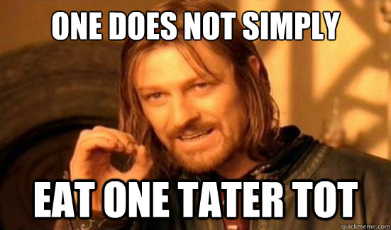 One Does Not Simply eat one tater tot - One Does Not Simply eat one tater tot  Boromir