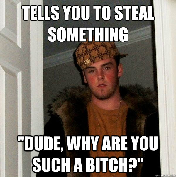 Tells you to steal something 
 