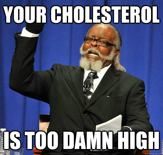 your cholesterol is too damn high  Jimmy McMillan