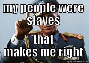 MY PEOPLE WERE SLAVES THAT MAKES ME RIGHT Misc