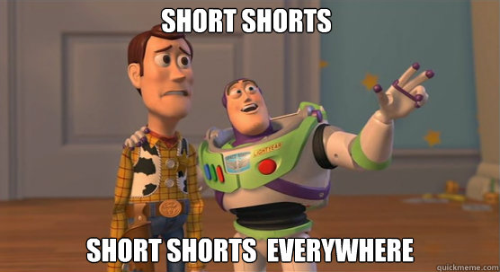 Short shorts  Short shorts  everywhere  Toy Story Everywhere