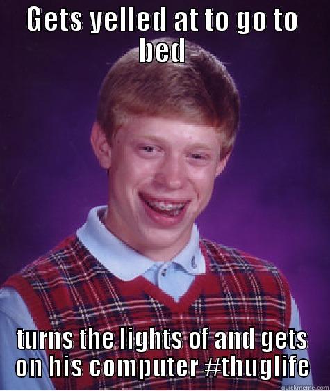 GETS YELLED AT TO GO TO BED TURNS THE LIGHTS OF AND GETS ON HIS COMPUTER #THUGLIFE Bad Luck Brian