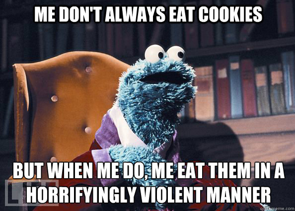 Me don't always eat cookies but when me do, me eat them in a horrifyingly violent manner  Cookieman