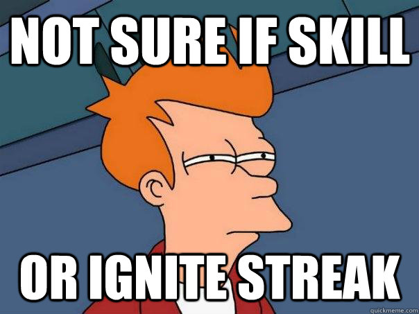 not sure if skill or ignite streak  Futurama Fry