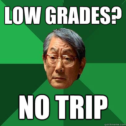 low grades? no trip - low grades? no trip  High Expectations Asian Father