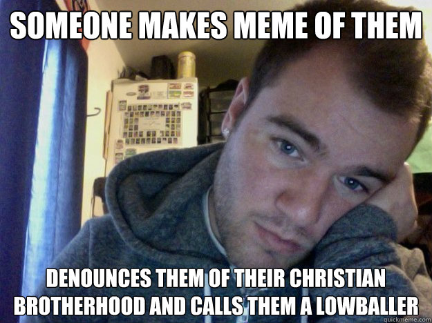 Someone makes meme of them Denounces them of their christian brotherhood and calls them a lowballer - Someone makes meme of them Denounces them of their christian brotherhood and calls them a lowballer  Davis