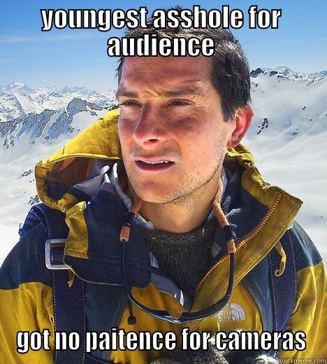 YOUNGEST ASSHOLE FOR AUDIENCE GOT NO PAITENCE FOR CAMERAS Bear Grylls