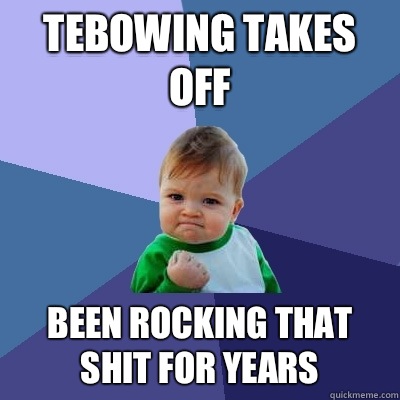 Tebowing Takes Off Been Rocking That Shit For Years  Success Kid