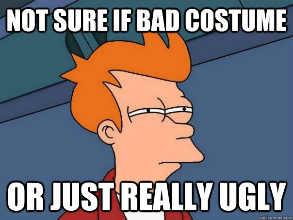 Not sure if bad costume Or just really ugly  Futurama Fry