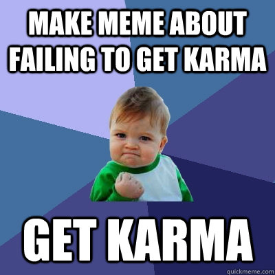 make meme about failing to get karma get karma  Success Kid