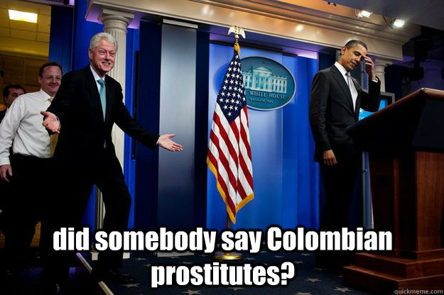  did somebody say Colombian prostitutes?  Inappropriate Timing Bill Clinton