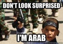 Don't look surprised  I'm Arab  