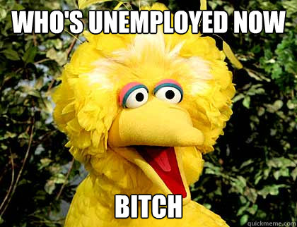 Who's unemployed now Bitch  Unemployed Mitt