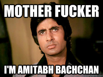 Mother fucker I'm Amitabh bachchan  