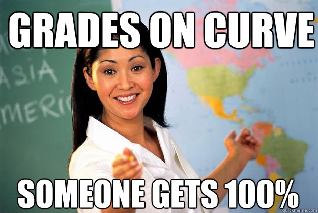 grades on curve someone gets 100% - grades on curve someone gets 100%  Unhelpful High School Teacher