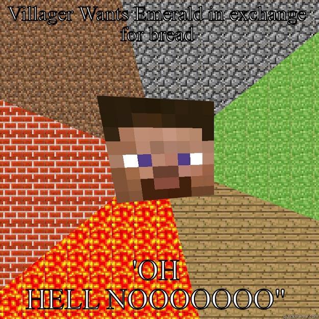 VILLAGER WANTS EMERALD IN EXCHANGE FOR BREAD 'OH HELL NOOOOOOO