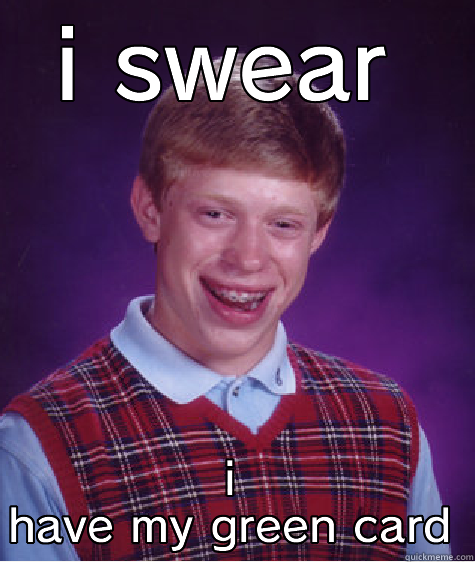 bad luck brian tries to sneak into the u.s - I SWEAR I HAVE MY GREEN CARD Bad Luck Brian