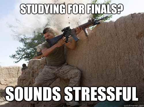 Studying for finals? Sounds stressful  Unimpressed Marine