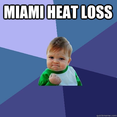 Miami Heat Loss   Success Kid