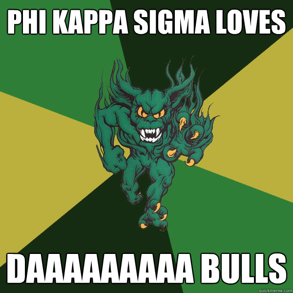 phi kappa sigma loves daaaaaaaaa bulls - phi kappa sigma loves daaaaaaaaa bulls  Green Terror