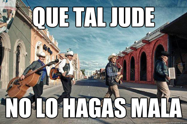 que tal jude no lo hagas mala  Mexican Beatles