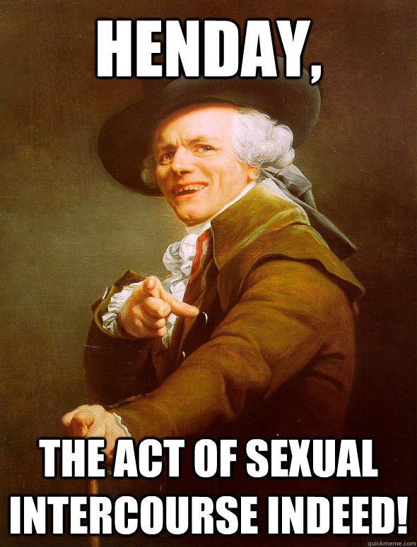 henday, the act of sexual intercourse indeed!  Joseph Ducreux