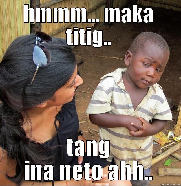 HMMM... MAKA TITIG.. TANG INA NETO AHH.. Skeptical Third World Kid