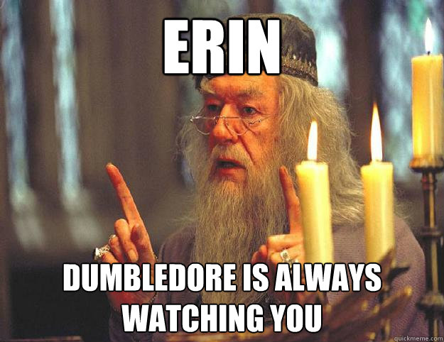 ERIN Dumbledore is always watching you  Scumbag Dumbledore