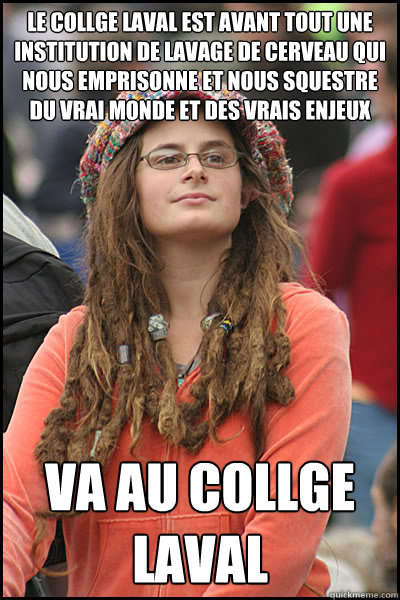 le Collège Laval est avant tout une institution de lavage de cerveau qui nous emprisonne et nous séquestre du vrai monde et des vrais enjeux va au collège laval  College Liberal