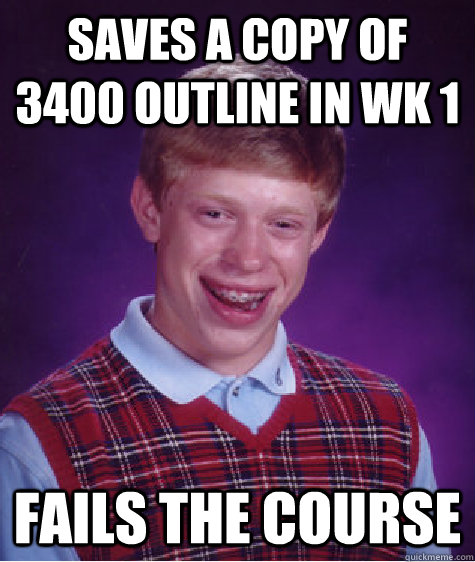 saves a copy of 3400 outline in wk 1 fails the course  Bad Luck Brian