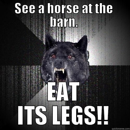 SEE A HORSE AT THE BARN. EAT ITS LEGS!! Insanity Wolf